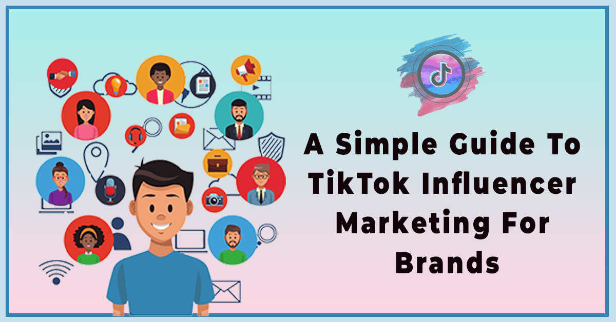 A Simple Guide to TikTok Influencer Marketing for Brands